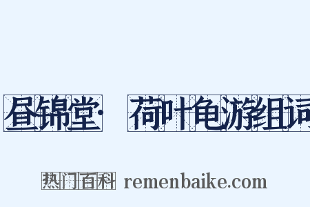 昼锦堂·荷叶龟游组词是什么意思的图片